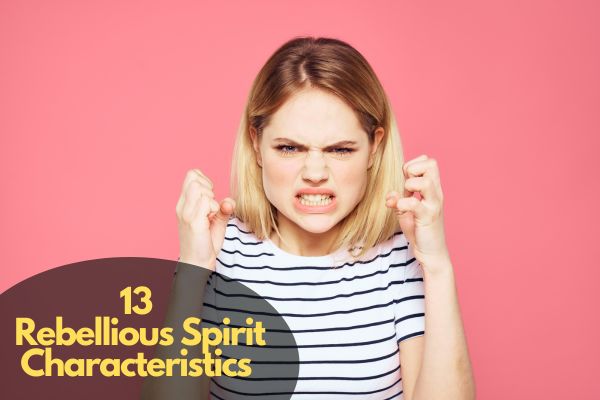 13 Rebellious Spirit Characteristics
