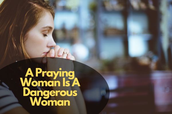 A Praying Woman Is A Dangerous Woman