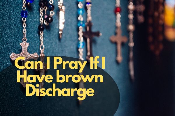 Can I Pray If I Have brown Discharge