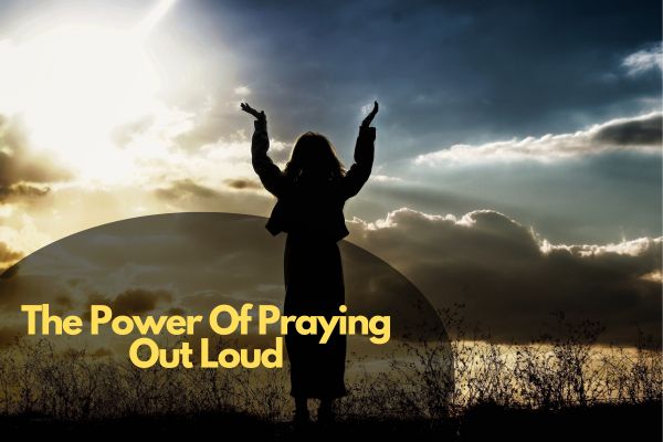 The Power Of Praying Out Loud