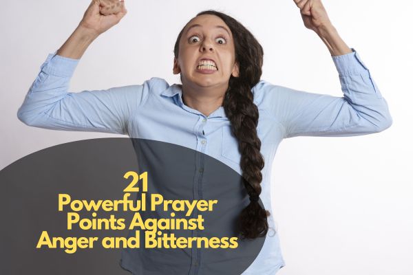 Powerful Prayer Points Against Anger and Bitterness