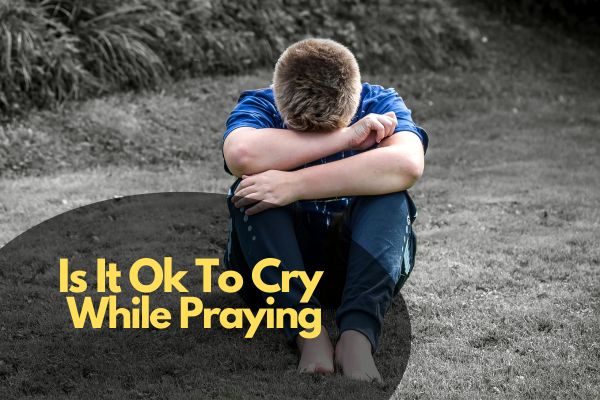 Is It Ok To Cry While Praying