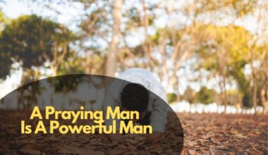 A Praying Man Is A Powerful Man