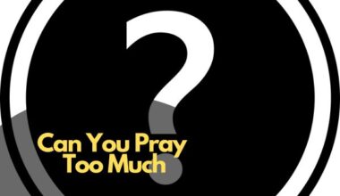 Can You Pray Too Much