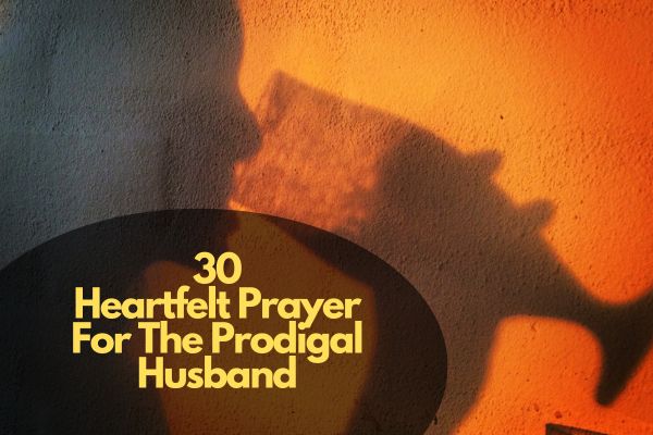 Heartfelt Prayer For The Prodigal Husband