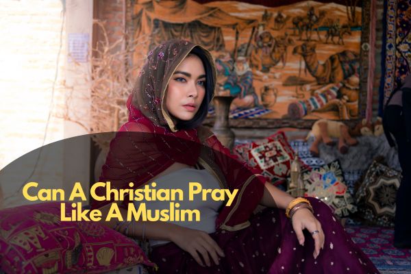 Can a Christian Pray Like a Muslim