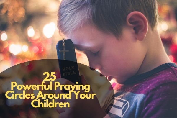 Powerful Praying Circles Around Your Children