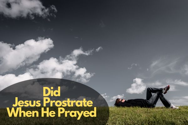 Did Jesus Prostrate When He Prayed