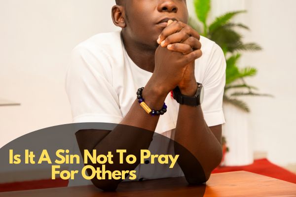 Is It A Sin Not To Pray For Others