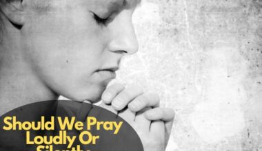 Should We Pray Loudly Or Silently
