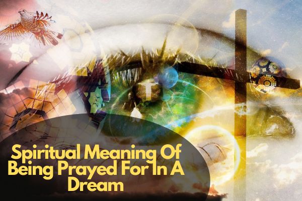Spiritual Meaning Of Being Prayed For In A Dream