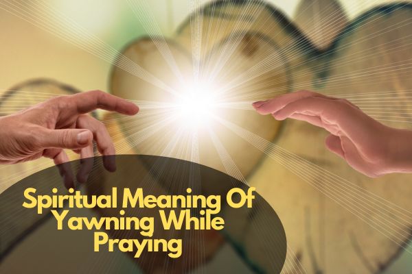 Spiritual Meaning Of Yawning While Praying