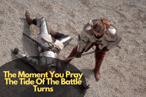 The Moment You Pray The Tide Of The Battle Turns