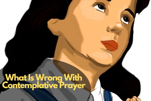 What Is Wrong With Contemplative Prayer