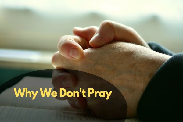 Why We Don't Pray