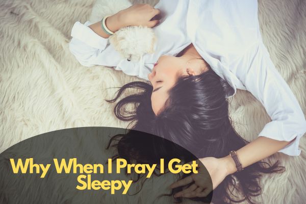 Why When I Pray I Get Sleepy